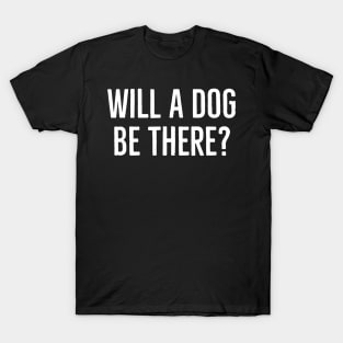 Will A Dog Be There? T-Shirt